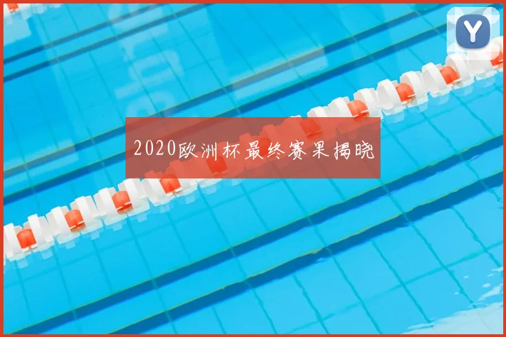 2020欧洲杯最终赛果揭晓