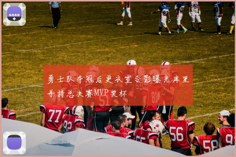 勇士队夺冠后更衣室合影曝光库里手持总决赛MVP奖杯