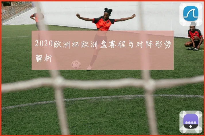 2020欧洲杯欧洲盘赛程与对阵形势解析