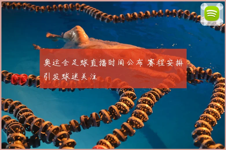 奥运会足球直播时间公布 赛程安排引发球迷关注