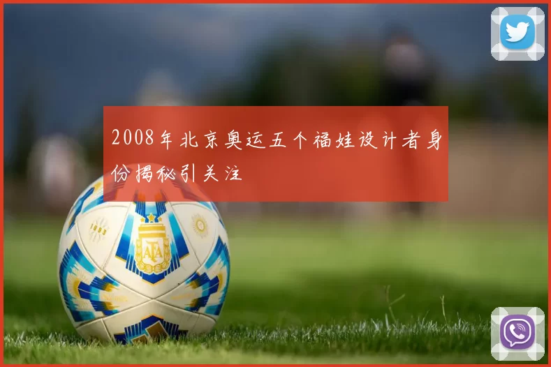 2008年北京奥运五个福娃设计者身份揭秘引关注