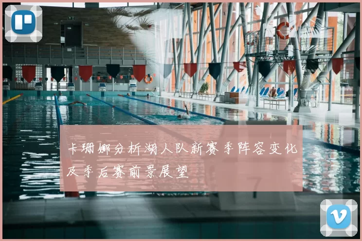 卡珊娜分析湖人队新赛季阵容变化及季后赛前景展望