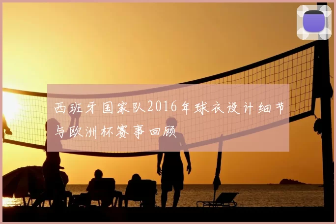 西班牙国家队2016年球衣设计细节与欧洲杯赛事回顾