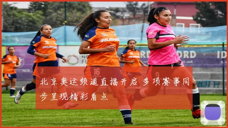 北京奥运频道直播开启 多项赛事同步呈现精彩看点