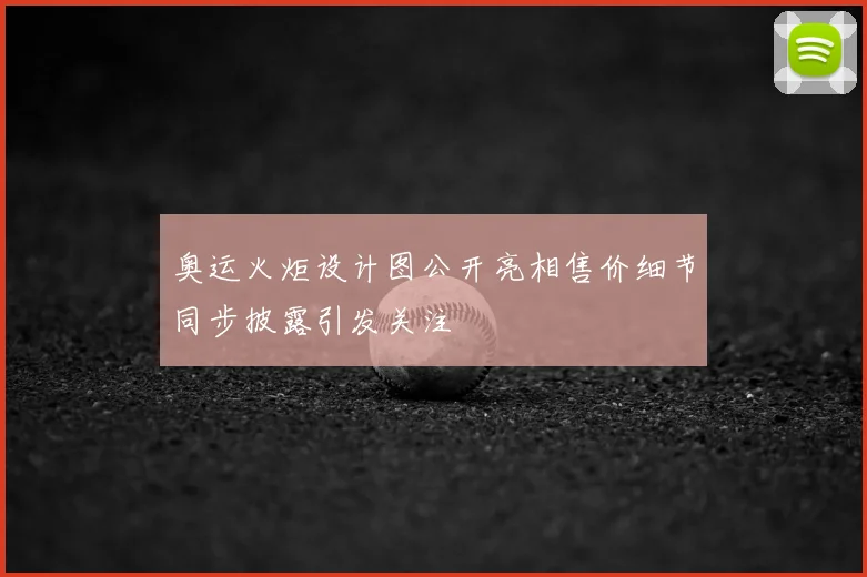奥运火炬设计图公开亮相售价细节同步披露引发关注